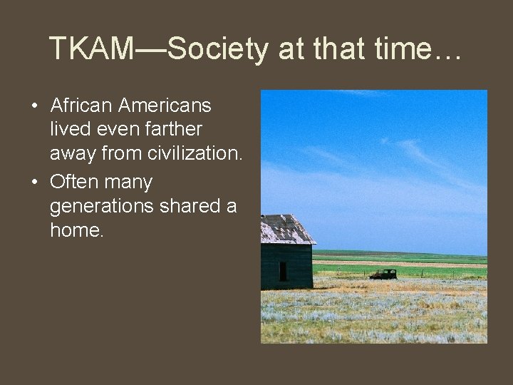 TKAM—Society at that time… • African Americans lived even farther away from civilization. •