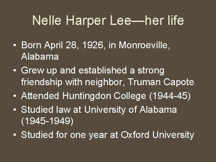 Nelle Harper Lee—her life • Born April 28, 1926, in Monroeville, Alabama • Grew