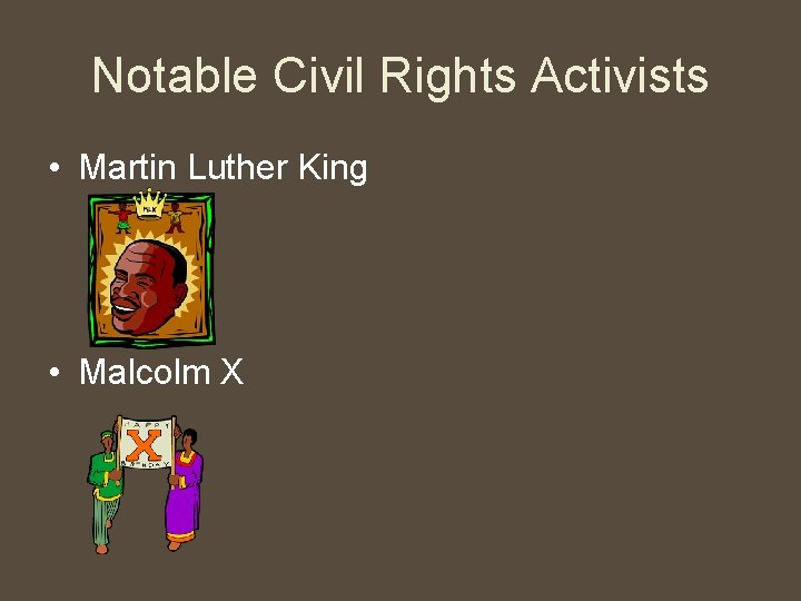 Notable Civil Rights Activists • Martin Luther King • Malcolm X 