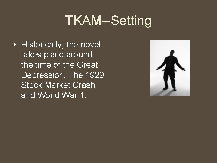 TKAM--Setting • Historically, the novel takes place around the time of the Great Depression,