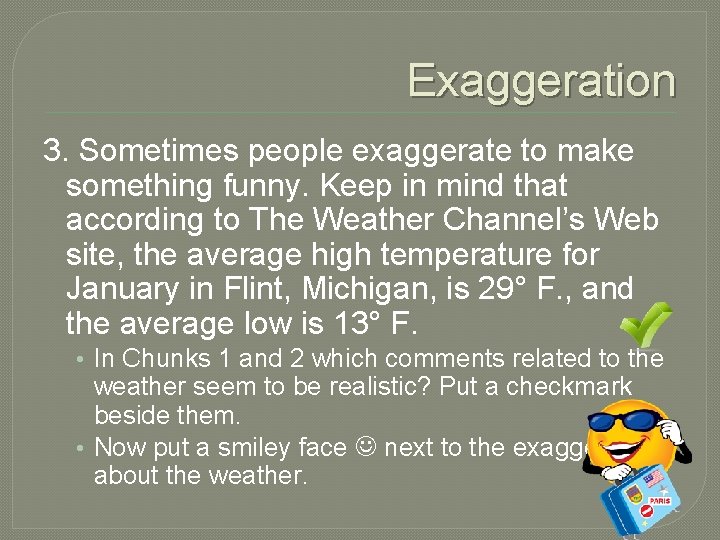 Exaggeration 3. Sometimes people exaggerate to make something funny. Keep in mind that according