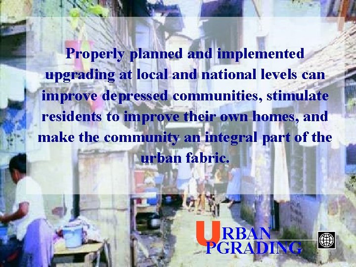 Properly planned and implemented upgrading at local and national levels can improve depressed communities,