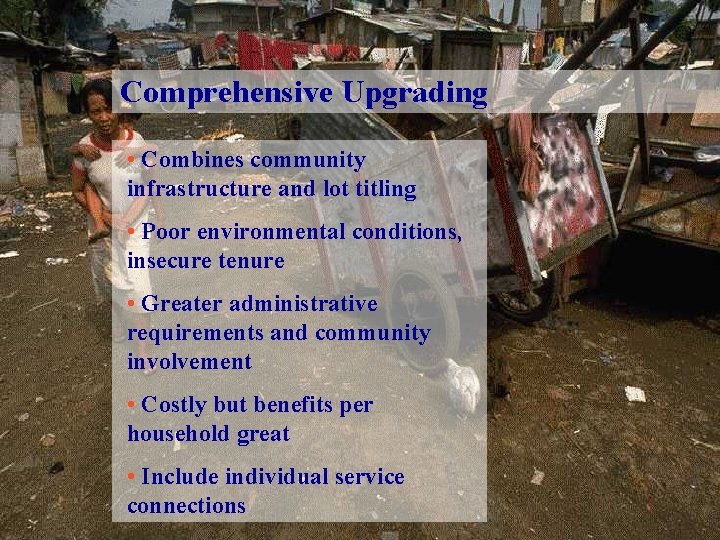 Comprehensive Upgrading • Combines community infrastructure and lot titling • Poor environmental conditions, insecure