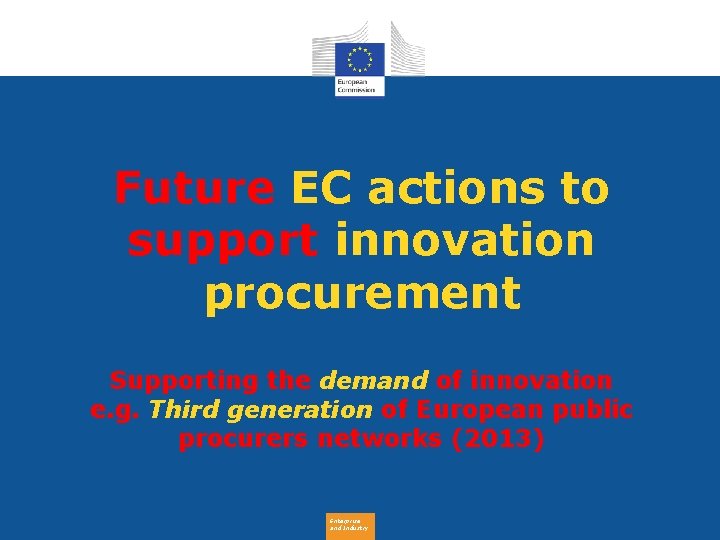 Future EC actions to support innovation procurement Supporting the demand of innovation e. g.