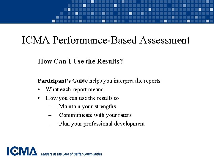ICMA Performance-Based Assessment How Can I Use the Results? Participant’s Guide helps you interpret