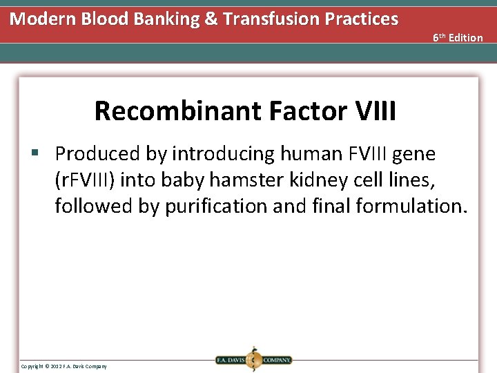 Modern Blood Banking & Transfusion Practices 6 th Edition Recombinant Factor VIII § Produced
