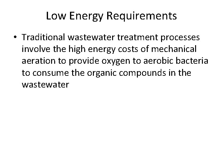 Low Energy Requirements • Traditional wastewater treatment processes involve the high energy costs of