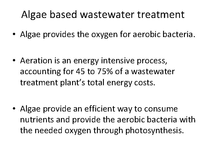 Algae based wastewater treatment • Algae provides the oxygen for aerobic bacteria. • Aeration