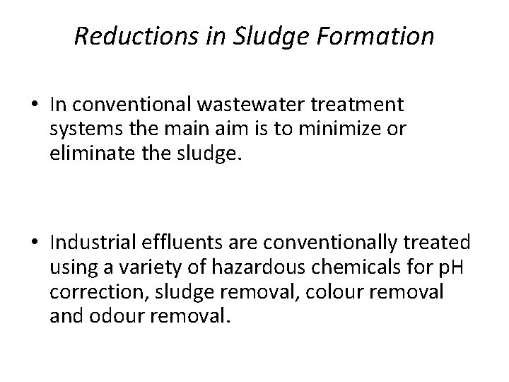 Reductions in Sludge Formation • In conventional wastewater treatment systems the main aim is