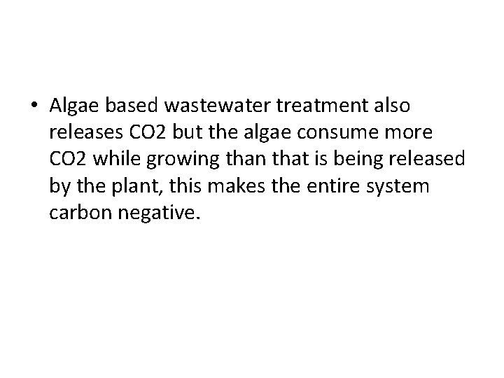  • Algae based wastewater treatment also releases CO 2 but the algae consume
