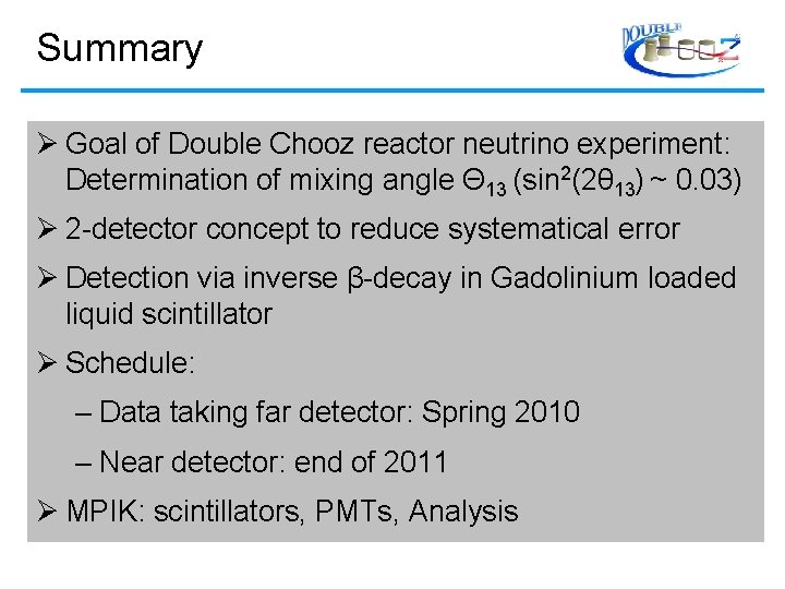 Summary Ø Goal of Double Chooz reactor neutrino experiment: Determination of mixing angle Θ