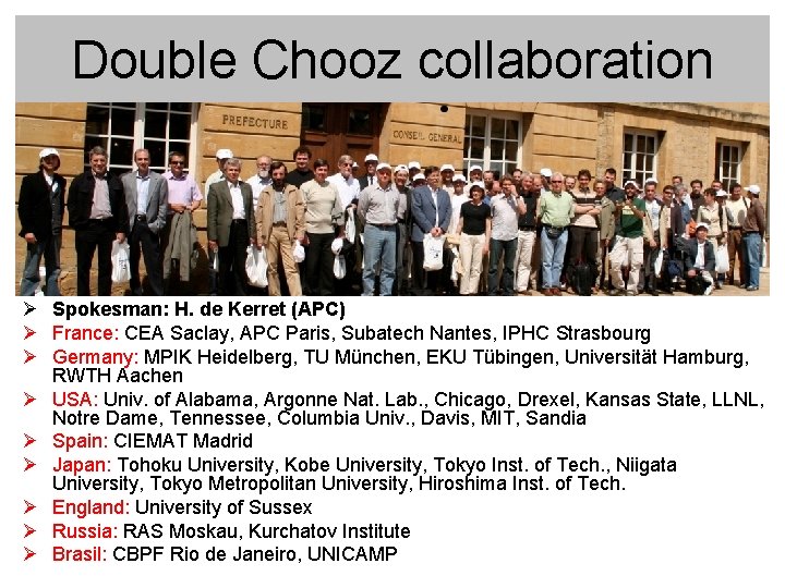 Double Chooz collaboration Ø Spokesman: H. de Kerret (APC) Ø France: CEA Saclay, APC