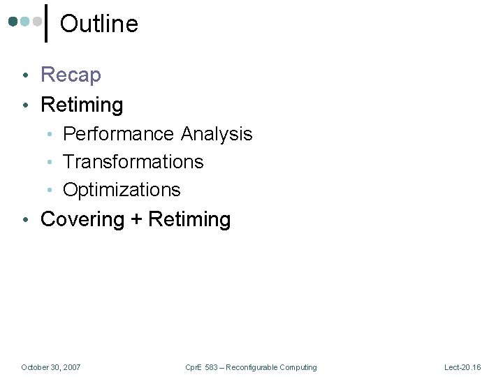 Outline • Recap • Retiming • Performance Analysis • Transformations • Optimizations • Covering