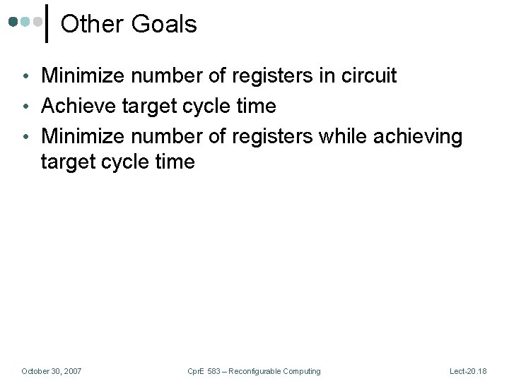 Other Goals • Minimize number of registers in circuit • Achieve target cycle time