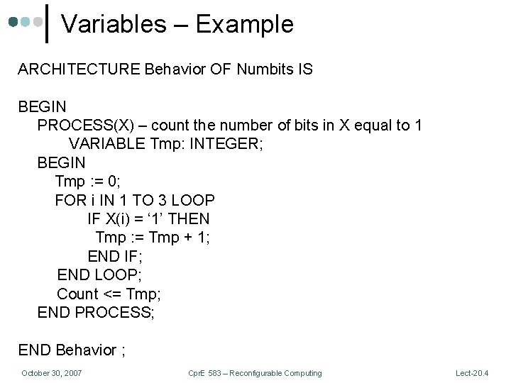 Variables – Example ARCHITECTURE Behavior OF Numbits IS BEGIN PROCESS(X) – count the number