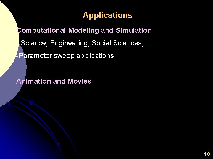 Applications Computational Modeling and Simulation - Science, Engineering, Social Sciences, … -Parameter sweep applications