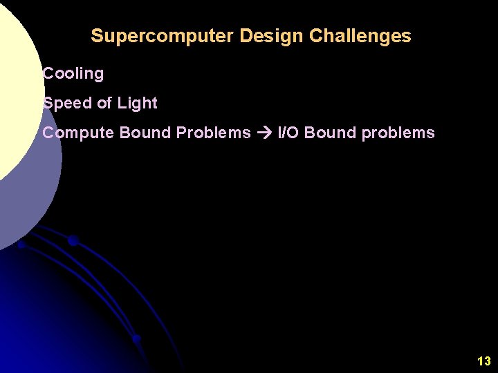 Supercomputer Design Challenges Cooling Speed of Light Compute Bound Problems I/O Bound problems 13