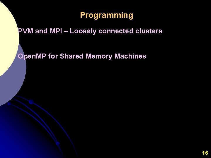Programming PVM and MPI – Loosely connected clusters Open. MP for Shared Memory Machines