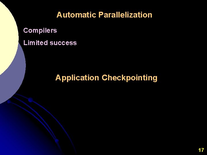 Automatic Parallelization Compilers Limited success Application Checkpointing 17 
