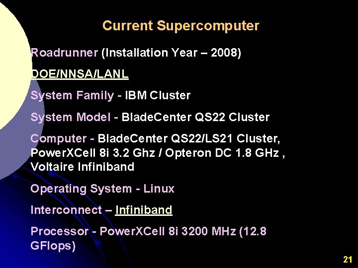Current Supercomputer Roadrunner (Installation Year – 2008) DOE/NNSA/LANL System Family - IBM Cluster System