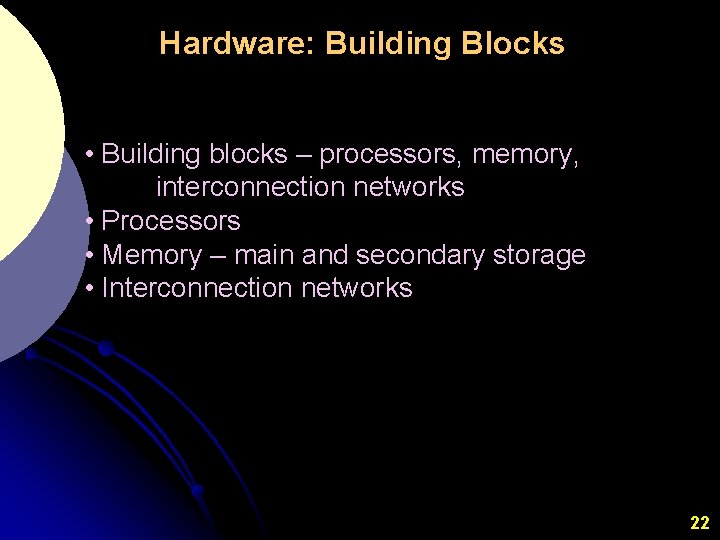 Hardware: Building Blocks • Building blocks – processors, memory, interconnection networks • Processors •