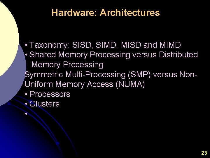 Hardware: Architectures • Taxonomy: SISD, SIMD, MISD and MIMD • Shared Memory Processing versus