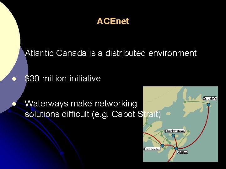 ACEnet l Atlantic Canada is a distributed environment l $30 million initiative l Waterways