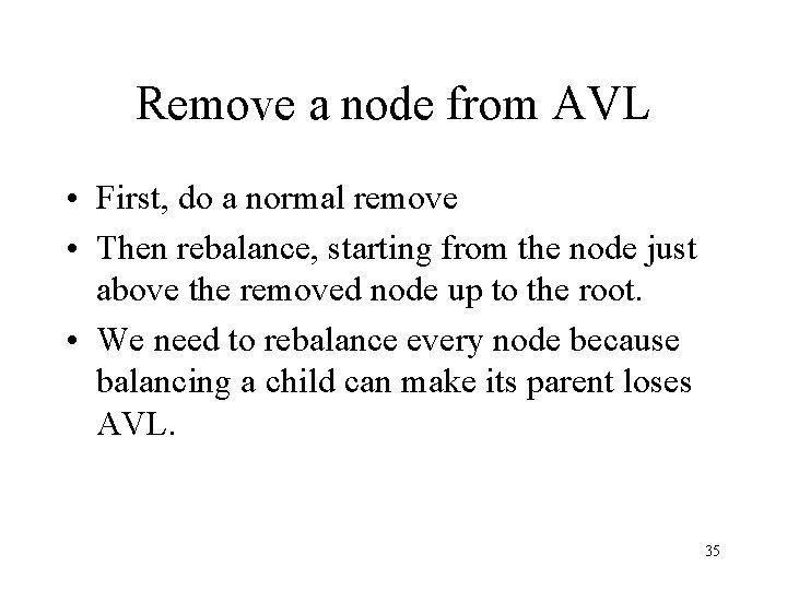 Remove a node from AVL • First, do a normal remove • Then rebalance,