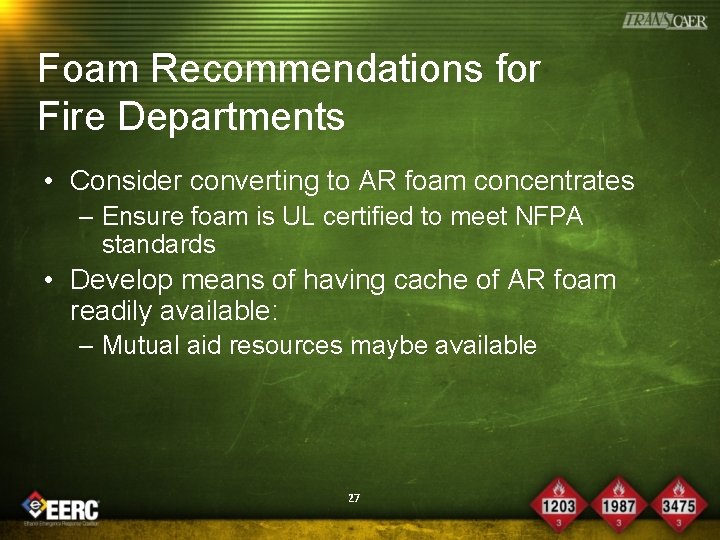 Foam Recommendations for Fire Departments • Consider converting to AR foam concentrates – Ensure