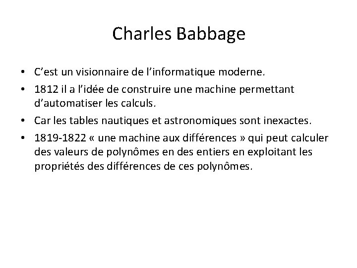 Charles Babbage • C’est un visionnaire de l’informatique moderne. • 1812 il a l’idée