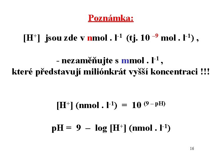 Poznámka: [H+] jsou zde v nmol. l-1 (tj. 10 – 9 mol. l-1) ,