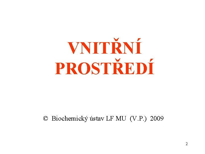 VNITŘNÍ PROSTŘEDÍ © Biochemický ústav LF MU (V. P. ) 2009 2 