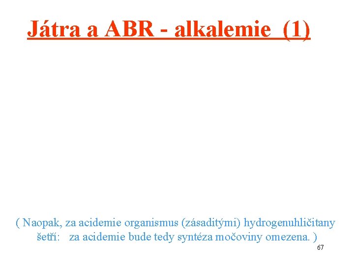 Játra a ABR - alkalemie (1) ( Naopak, za acidemie organismus (zásaditými) hydrogenuhličitany šetří: