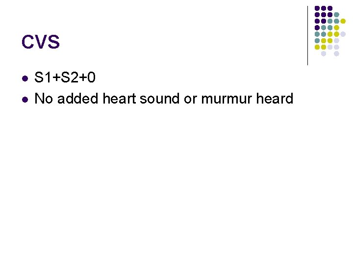 CVS l l S 1+S 2+0 No added heart sound or murmur heard 