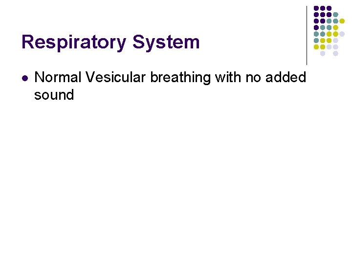 Respiratory System l Normal Vesicular breathing with no added sound 