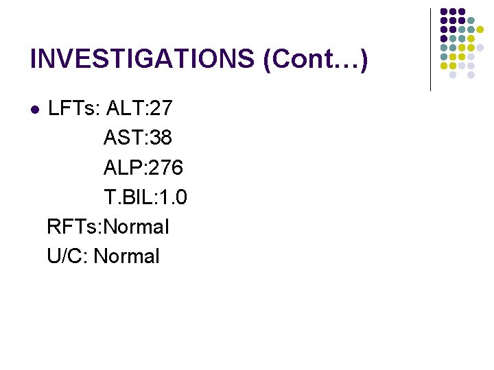 INVESTIGATIONS (Cont…) l LFTs: ALT: 27 AST: 38 ALP: 276 T. BIL: 1. 0