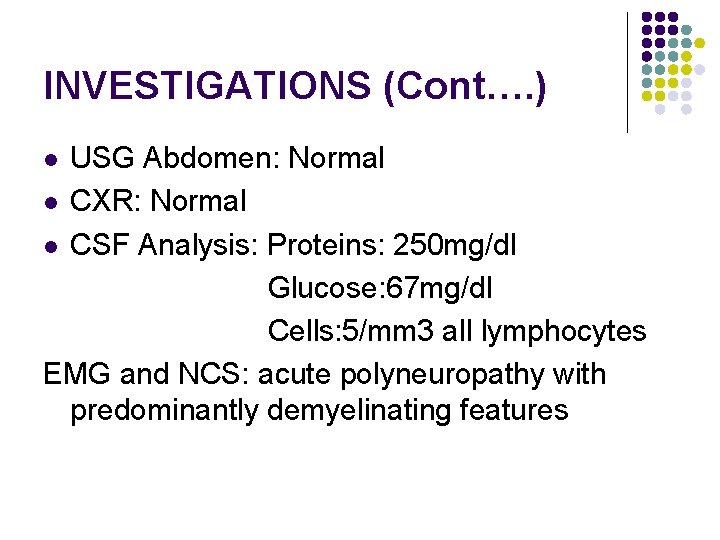 INVESTIGATIONS (Cont…. ) USG Abdomen: Normal l CXR: Normal l CSF Analysis: Proteins: 250