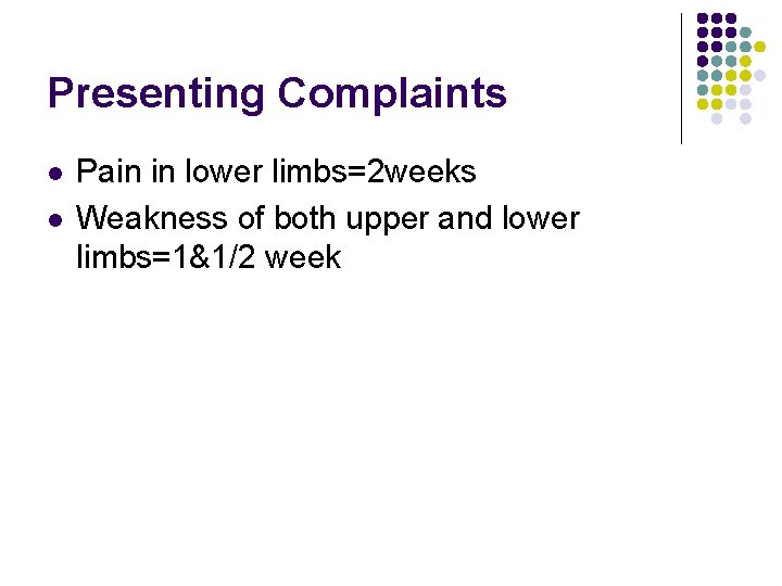 Presenting Complaints l l Pain in lower limbs=2 weeks Weakness of both upper and