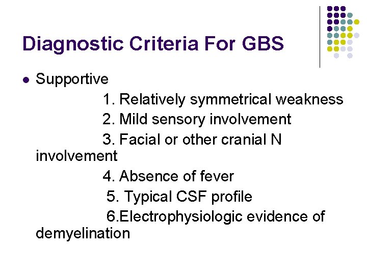 Diagnostic Criteria For GBS l Supportive 1. Relatively symmetrical weakness 2. Mild sensory involvement