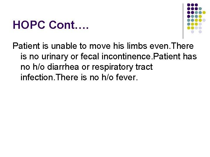 HOPC Cont…. Patient is unable to move his limbs even. There is no urinary