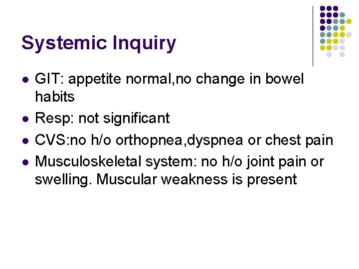 Systemic Inquiry l l GIT: appetite normal, no change in bowel habits Resp: not