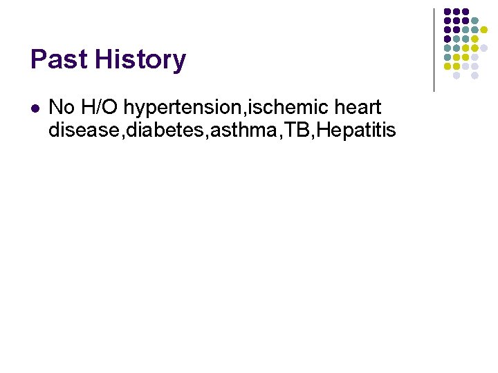 Past History l No H/O hypertension, ischemic heart disease, diabetes, asthma, TB, Hepatitis 