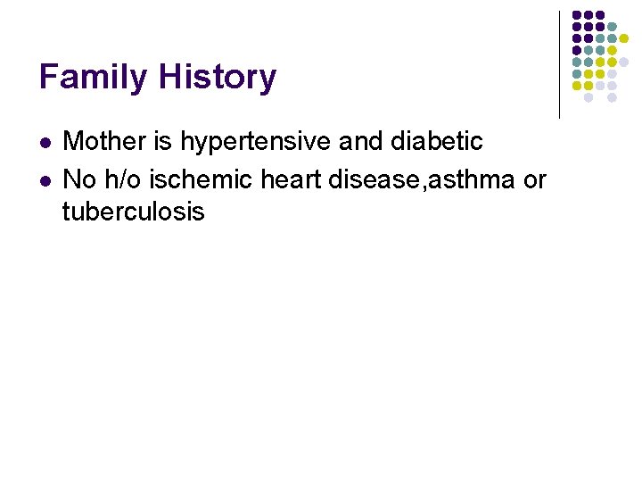 Family History l l Mother is hypertensive and diabetic No h/o ischemic heart disease,