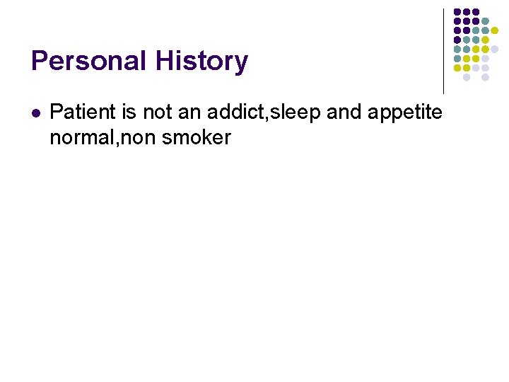 Personal History l Patient is not an addict, sleep and appetite normal, non smoker