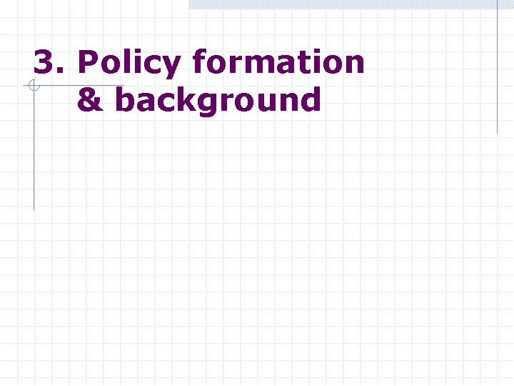 3. Policy formation & background 