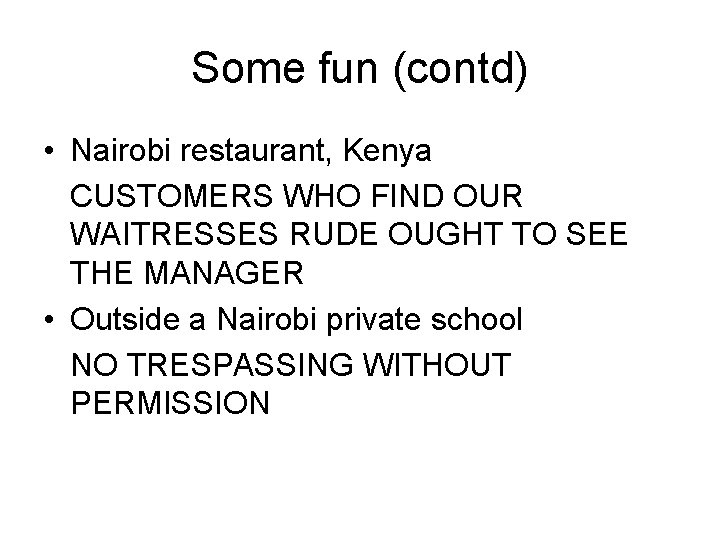 Some fun (contd) • Nairobi restaurant, Kenya CUSTOMERS WHO FIND OUR WAITRESSES RUDE OUGHT