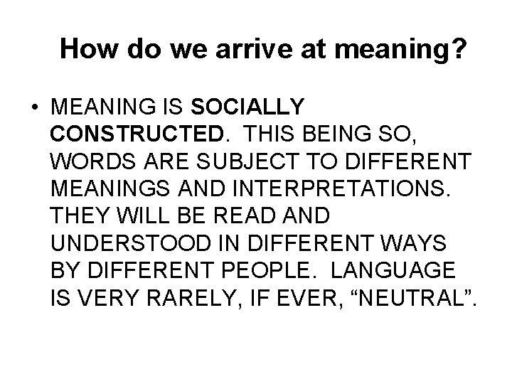 How do we arrive at meaning? • MEANING IS SOCIALLY CONSTRUCTED. THIS BEING SO,