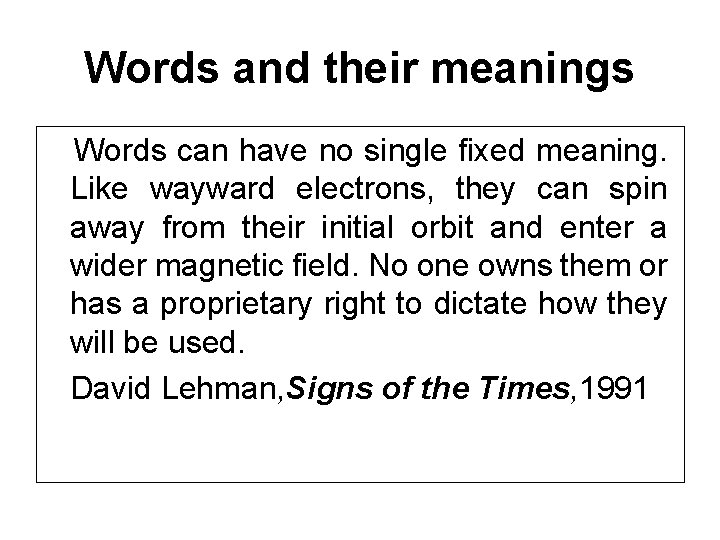 Words and their meanings Words can have no single fixed meaning. Like wayward electrons,