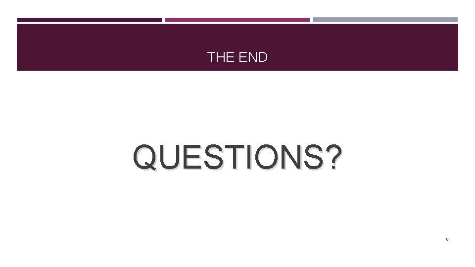 THE END QUESTIONS? 8 