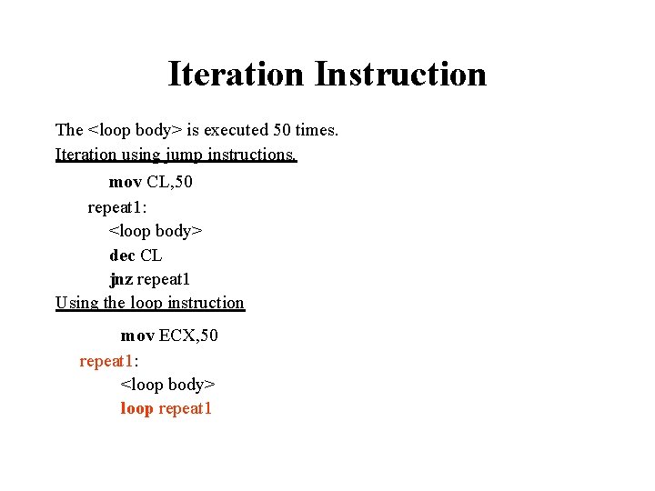 Iteration Instruction The <loop body> is executed 50 times. Iteration using jump instructions. mov